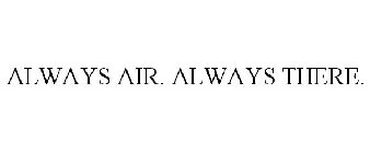 ALWAYS AIR. ALWAYS THERE.