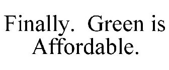 FINALLY. GREEN IS AFFORDABLE.