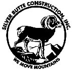 SILVER BUTTE CONSTRUCTION, INC. WE MOVE MOUNTAINS