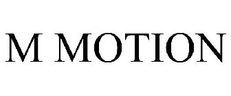 M MOTION