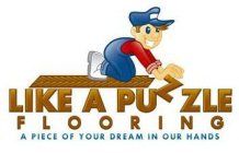 LIKE A PUZZLE FLOORING A PIECE OF YOUR DREAM IN OUR HANDS