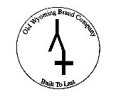 OLD WYOMING BRAND COMPANY BUILT TO LAST