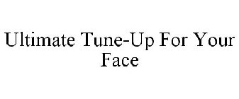 ULTIMATE TUNE-UP FOR YOUR FACE