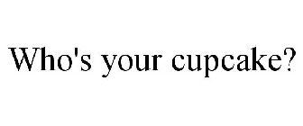 WHO'S YOUR CUPCAKE?