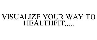 VISUALIZE YOUR WAY TO HEALTHFIT.....