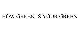 HOW GREEN IS YOUR GREEN