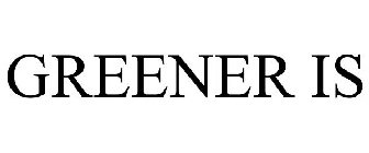 GREENER IS