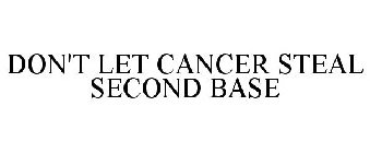 DON'T LET CANCER STEAL SECOND BASE