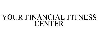 YOUR FINANCIAL FITNESS CENTER