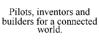 PILOTS, INVENTORS AND BUILDERS FOR A CONNECTED WORLD.