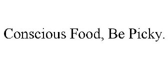 CONSCIOUS FOOD, BE PICKY.