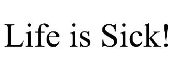 LIFE IS SICK!