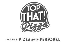 TOP THAT! PIZZA WHERE PIZZA GETS PERSONAL
