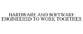 HARDWARE AND SOFTWARE ENGINEERED TO WORK TOGETHER