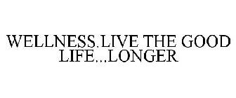 WELLNESS.LIVE THE GOOD LIFE...LONGER