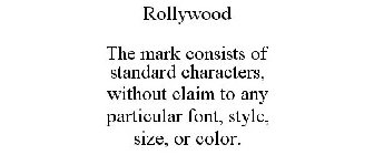 ROLLYWOOD THE MARK CONSISTS OF STANDARD CHARACTERS, WITHOUT CLAIM TO ANY PARTICULAR FONT, STYLE, SIZE, OR COLOR.