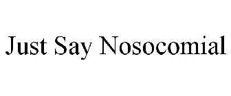 JUST SAY NOSOCOMIAL