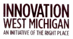 INNOVATION WEST MICHIGAN AN INITIATIVE OF THE RIGHT PLACE