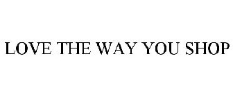 LOVE THE WAY YOU SHOP