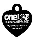 ONE LOVE SUPPORTONELOVE.COM HELPING ANIMALS IN NEED