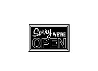 SORRY WE'RE OPEN