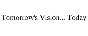 TOMORROW'S VISION... TODAY