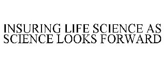 INSURING LIFE SCIENCE AS SCIENCE LOOKS FORWARD