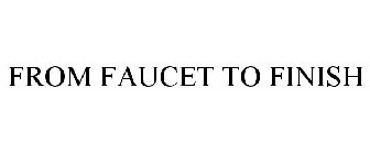 FROM FAUCET TO FINISH