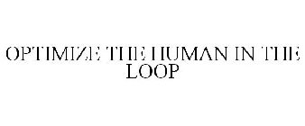 OPTIMIZE THE HUMAN IN THE LOOP