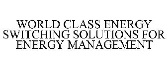 WORLD CLASS ENERGY SWITCHING SOLUTIONS FOR ENERGY MANAGEMENT