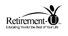 RETIREMENT-U INC. EDUCATING YOU FOR THE BEST OF YOUR LIFE