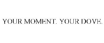 YOUR MOMENT. YOUR DOVE.