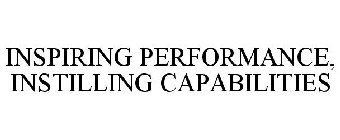 INSPIRING PERFORMANCE, INSTILLING CAPABILITIES