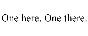 ONE HERE. ONE THERE.