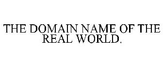 THE DOMAIN NAME OF THE REAL WORLD.