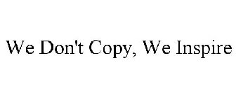 WE DON'T COPY, WE INSPIRE