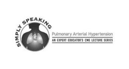 SIMPLY SPEAKING PULMONARY ARTERIAL HYPERTENSION AN EXPERT EDUCATOR'S CME LECTURE SERIES