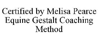 CERTIFIED BY MELISA PEARCE EQUINE GESTALT COACHING METHOD