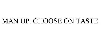 MAN UP. CHOOSE ON TASTE.