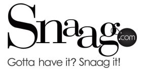 SNAAG.COM GOTTA HAVE IT? SNAAG IT!