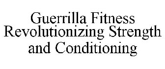 GUERRILLA FITNESS REVOLUTIONIZING STRENGTH AND CONDITIONING