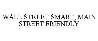 WALL STREET SMART, MAIN STREET FRIENDLY