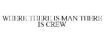WHERE THERE IS MAN THERE IS CREW