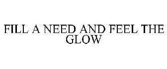 FILL A NEED AND FEEL THE GLOW