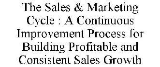 THE SALES & MARKETING CYCLE : A CONTINUOUS IMPROVEMENT PROCESS FOR BUILDING PROFITABLE AND CONSISTENT SALES GROWTH