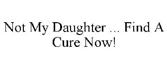 NOT MY DAUGHTER ... FIND A CURE NOW!