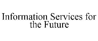 INFORMATION SERVICES FOR THE FUTURE