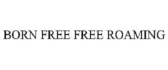 BORN FREE FREE ROAMING