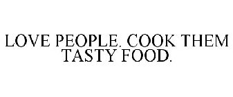 LOVE PEOPLE. COOK THEM TASTY FOOD.