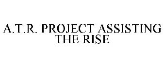A.T.R. PROJECT (ASSISTING THE RISE)